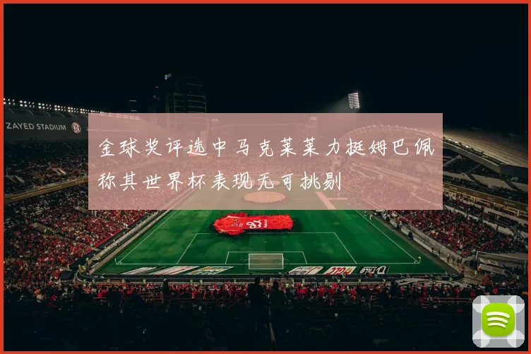 金球奖评选中马克莱莱力挺姆巴佩称其世界杯表现无可挑剔
